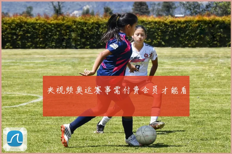 央视频奥运赛事需付费会员才能看