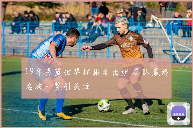 19年男篮世界杯排名出炉 各队最终名次一览引关注